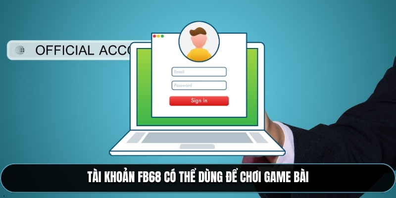 Tài khoản FB68 có thể dùng để chơi game bài