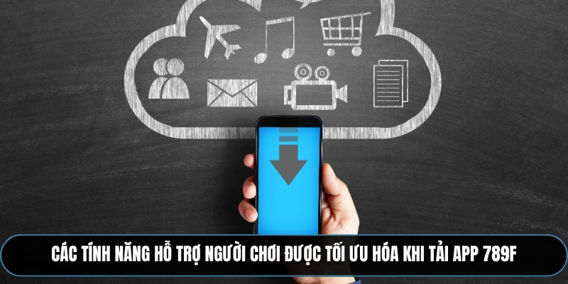 Các tính năng hỗ trợ người chơi được tối ưu hóa khi tải app 789F